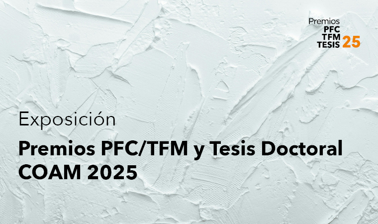 Exposición de los premiados PFC/TFM y Tesis Doctoral COAM 2025